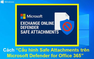 Cách Cấu hình Safe Attachments trên Microsoft Defender for Office 365