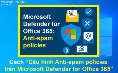 Cách cấu hình Anti-spam policies trên Microsoft Defender for Office 365