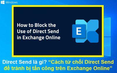 Direct Send là gì? Cách từ chối Direct Send để tránh bị tấn công trên Exchange Online