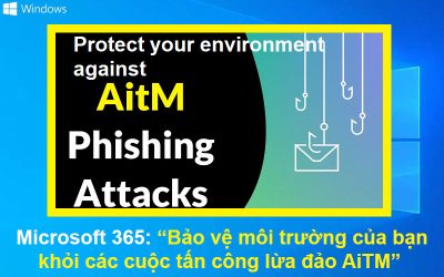 Microsoft 365: Bảo vệ môi trường của bạn khỏi các cuộc tấn công lừa đảo AiTM