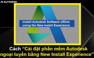 Cách Cài đặt phần mềm Autodesk ngoại tuyến bằng New Install Experience