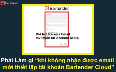 Phải Làm gì khi không nhận được email mời thiết lập tài khoản Bartender Cloud