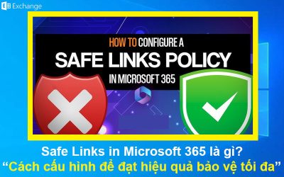 Safe Links in Microsoft 365 là gì? Cách cấu hình để đạt hiệu quả bảo vệ tối đa