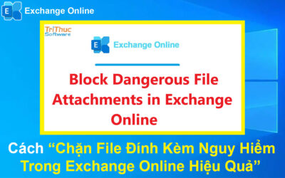 Cách Chặn File Đính Kèm Nguy Hiểm Trong Exchange Online Hiệu Quả