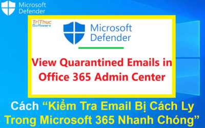 Cách Kiểm Tra Email Bị Cách Ly Trong Microsoft 365 Nhanh Chóng