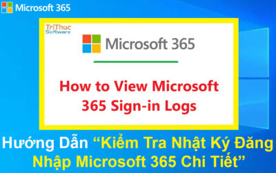 Hướng Dẫn Kiểm Tra Nhật Ký Đăng Nhập Microsoft 365 Chi Tiết