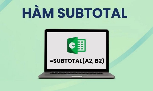 Hàm subtotal là gì? Hướng dẫn sử dụng hàm subtotal chi tiết