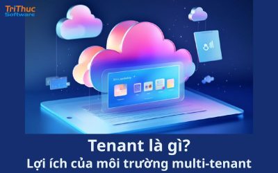 Tenant là gì? Lợi ích của môi trường multi-tenant