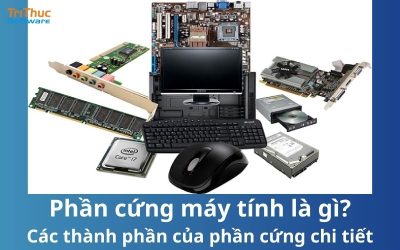 Phần cứng máy tính là gì? Các thành phần của phần cứng chi tiết