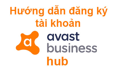 Hướng dẫn cách đăng ký tài khoản Avast Business Hub