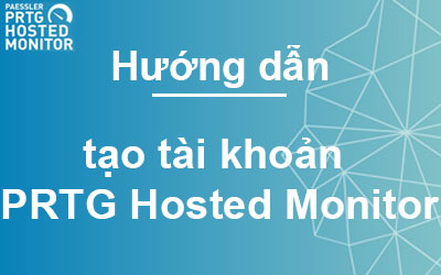 Hướng dẫn tạo PRTG Hosted Monitor