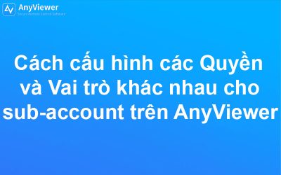 Cách cấu hình các Quyền và Vai trò khác nhau cho sub-account trên AnyViewer