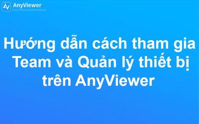 Hướng dẫn cách tham gia Team và quản lý thiết bị trên AnyViewer