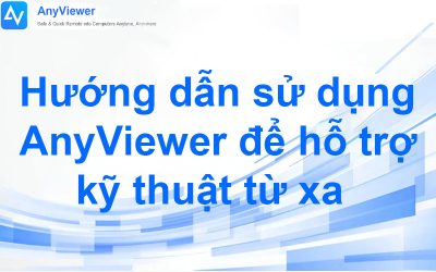 Hướng dẫn sử dụng AnyViewer để hỗ trợ kỹ thuật từ xa nhanh chóng