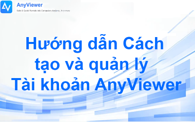 Hướng dẫn Cách tạo và quản lý Tài khoản AnyViewer
