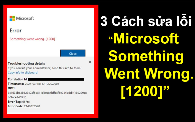 3 Cách sửa lỗi Microsoft Something Went Wrong 1200