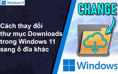 Cách thay đổi thư mục Downloads trong Windows 11 sang ổ đĩa khác