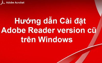 Hướng dẫn Cài đặt Adobe Reader phiên bản cũ trên Windows