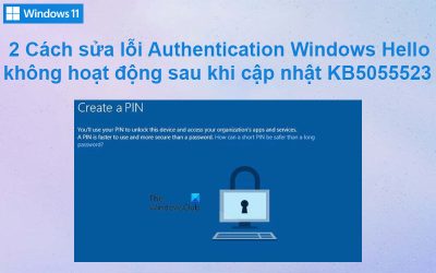 2 Cách sửa lỗi Authentication Windows Hello không hoạt động sau khi cập nhật KB5055523