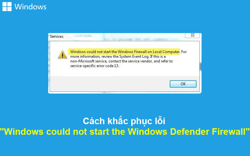 Cách khắc phục lỗi “Windows could not start the Windows Defender Firewall”