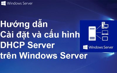 Hướng dẫn Cài đặt và cấu hình DHCP Server trên Windows Server