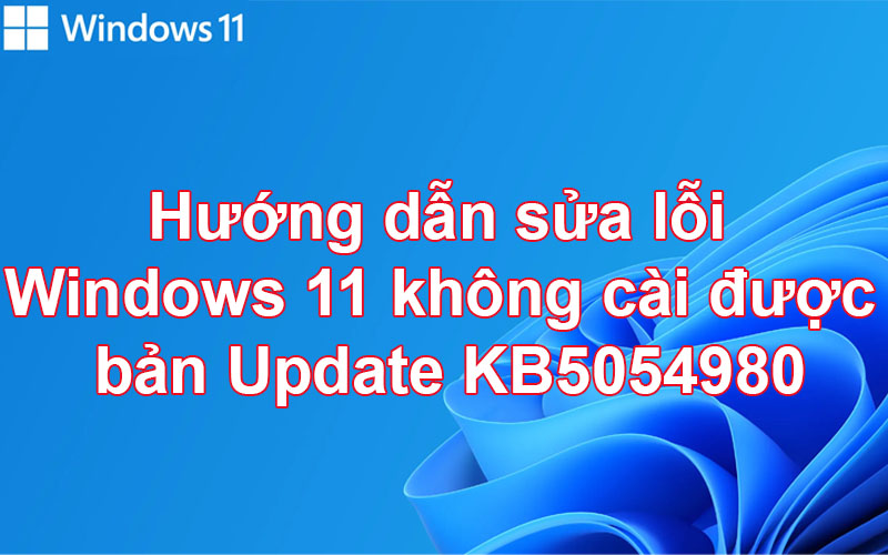 Hướng dẫn sửa lỗi Windows 11 không cài được bản Update KB5054980