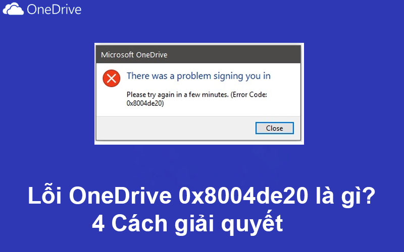 Lỗi 0x8004de20 trên OneDrive là gì? 4 Cách giải quyết