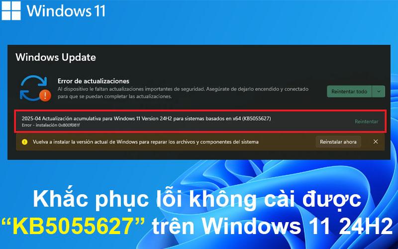 Khắc phục lỗi không cài được KB5055627 trên Windows 11 24H2