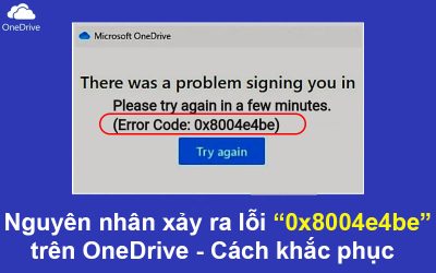 Nguyên nhân xảy ra lỗi 0x8004e4be trên OneDrive – Cách khắc phục