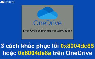 3 cách khắc phục lỗi 0x8004de85 hoặc 0x8004de8a trên OneDrive