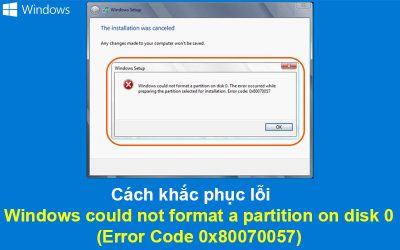 Cách khắc phục lỗi Windows could not format a partition on disk 0 (Error Code 0x80070057)