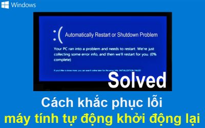 Cách khắc phục sự lỗi máy tính tự động khởi động lại