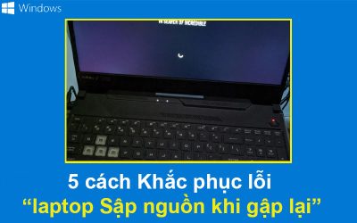 5 cách Khắc phục lỗi laptop Sập nguồn khi gập lại