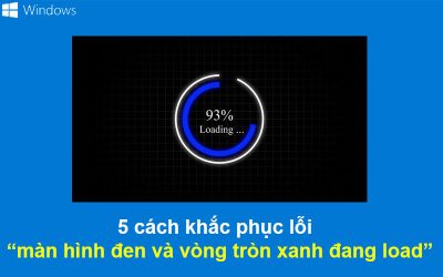 5 cách sửa lỗi màn hình đen và vòng tròn xanh đang load