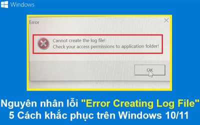 Nguyên nhân lỗi “Error Creating Log File” – 5 Cách khắc phục trên Windows 10/11