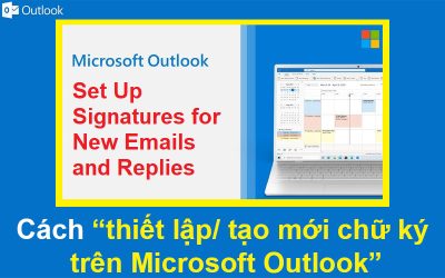 Cách thiết lập/ tạo mới chữ ký trên Microsoft Outlook