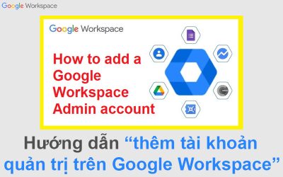 Hướng dẫn thêm tài khoản quản trị trên Google Workspace