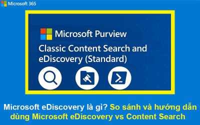 Microsoft eDiscovery là gì? So sánh và hướng dẫn dùng Microsoft eDiscovery vs Content Search
