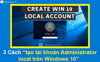3 Cách tạo tài khoản Administrator local trên Windows 10