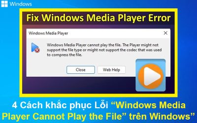 4 Cách khắc phục Lỗi “Windows Media Player Cannot Play the File” trên Windows