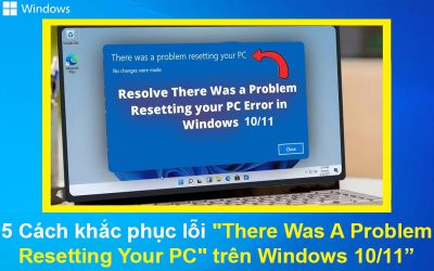 5 Cách khắc phục lỗi “There Was A Problem Resetting Your PC” trên Windows 10/11
