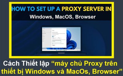 Cách Thiết lập máy chủ Proxy trên thiết bị Windows và MacOs, Browser