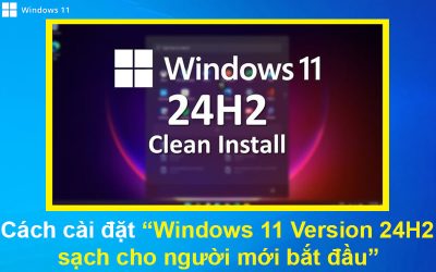 Cách cài đặt Windows 11 Version 24H2 sạch cho người mới bắt đầu