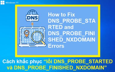 Cách khắc phục lỗi DNS_PROBE_STARTED và DNS_PROBE_FINISHED_NXDOMAIN