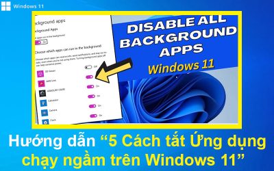 Hướng dẫn 5 Cách tắt Ứng dụng chạy ngầm trên Windows 11