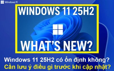 Windows 11 25H2 có ổn định không? Cần lưu ý điều gì trước khi cập nhật?