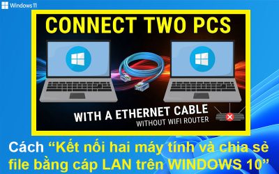 Cách kết nối hai máy tính và chia sẻ file bằng cáp LAN trên WINDOWS