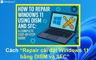 Cách repair cài đặt Windows 11 bằng DISM và SFC
