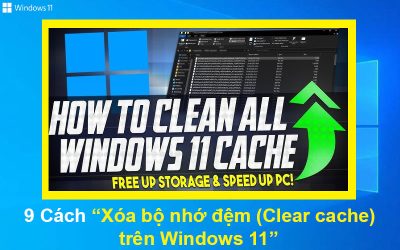 9 Cách xóa bộ nhớ đệm (Clear cache) trên Windows 11