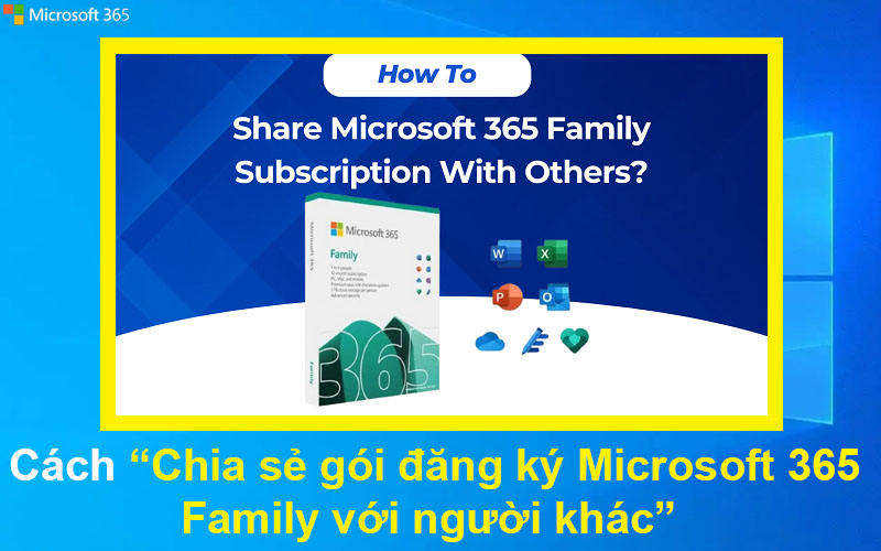 Cách chia sẻ gói đăng ký Microsoft 365 Family với người khác